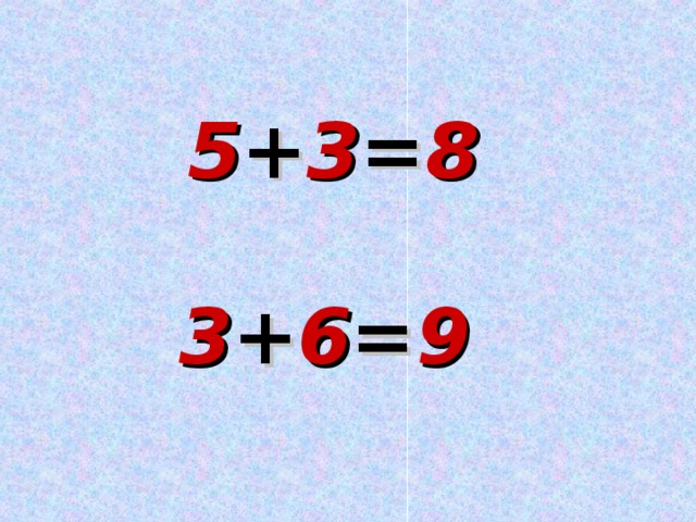 5 + 3 = 8 3 + 6 = 9