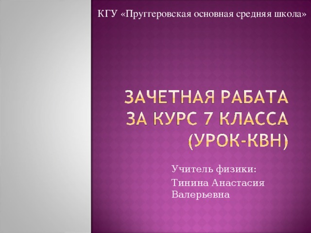 КГУ «Пруггеровская основная средняя школа» Учитель физики: Тинина Анастасия Валерьевна