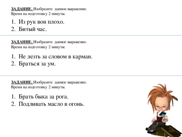 ЗАДАНИЕ. Изобразите данное выражение.  Время на подготовку 2 минуты. 1. Из рук вон плохо. 2. Битый час. ЗАДАНИЕ. Изобразите данное выражение.  Время на подготовку 2 минуты. 1. Не лезть за словом в карман. 2. Браться за ум. ЗАДАНИЕ. Изобразите данное выражение.  Время на подготовку 2 минуты. 1. Брать быка за рога. 2. Подливать масло в огонь.