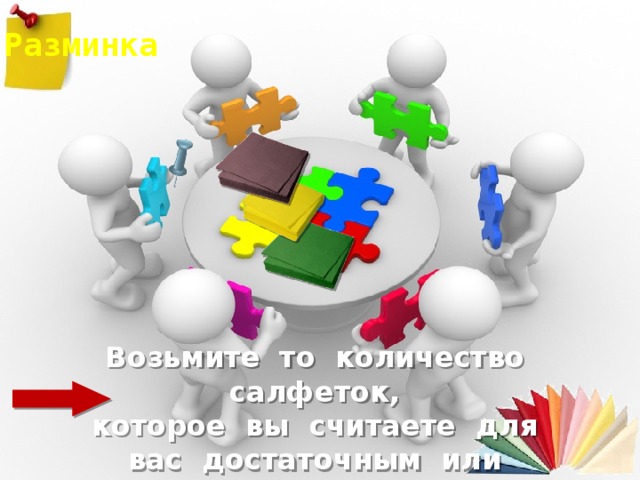 Разминка Возьмите то количество салфеток,  которое вы считаете для вас достаточным или необходимым.