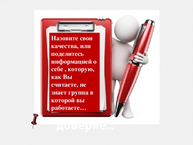 Назовите свои качества, или поделитесь информацией о себе , которую, как Вы считаете, не знает группа в которой вы работаете… Доверие…