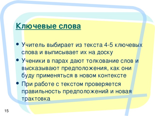 Текст или материал делится на несколько смысловых фрагментов Все ученики делятся на несколько рабочих групп (не больше 7 человек в группе) Формируются экспертные группы по одному ученику от каждой рабочей группы Каждая экспертная группа работает над своим фрагментом (сначала индивидуально, потом обсуждают) Ученики возвращаются в рабочие группы и обучают остальных своей части материала Группа вырабатывает общие представления о проблеме и докладывает их остальным группам.