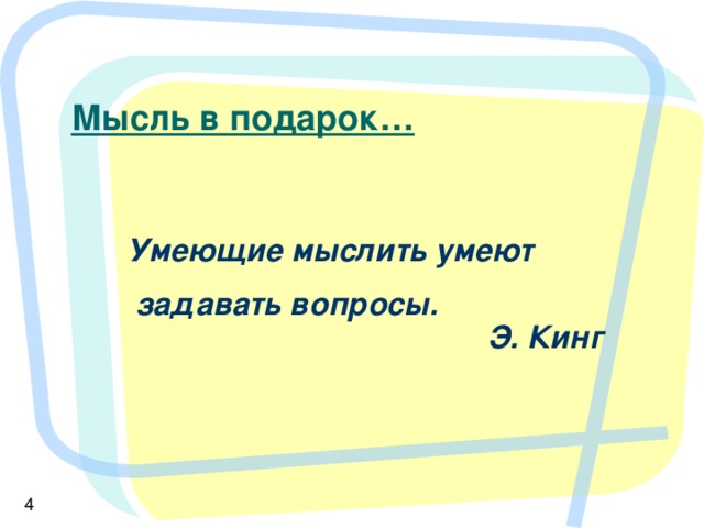 Умеющие мыслить умеют  задавать вопросы.       Э. Кинг