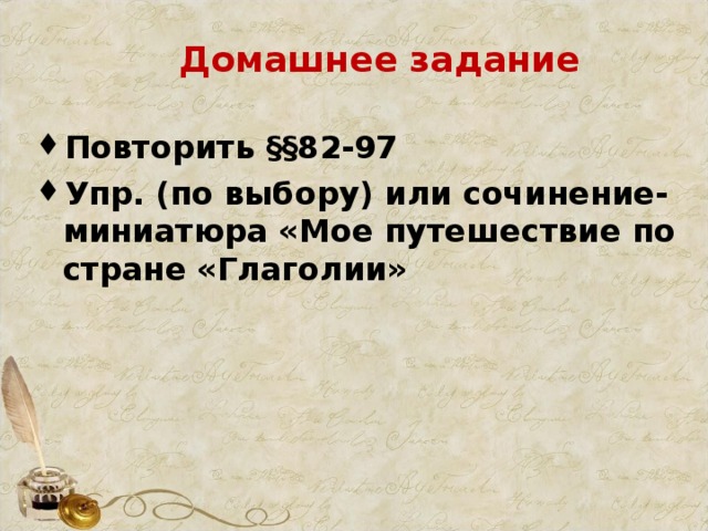 Домашнее задание Повторить §§82-97 Упр. (по выбору) или сочинение-миниатюра «Мое путешествие по стране «Глаголии»