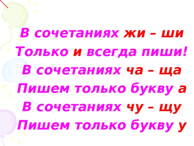 В сочетаниях жи – ши Только и всегда пиши! В сочетаниях ча – ща Пишем только букву а В сочетаниях чу – щу Пишем только букву у