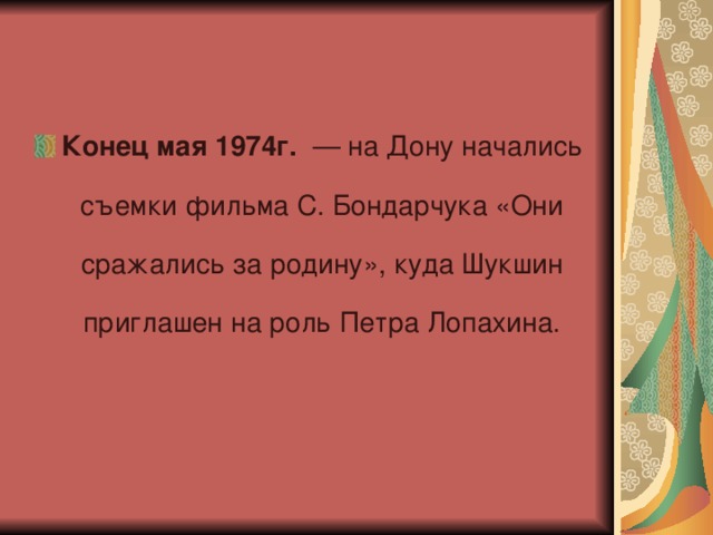 Конец мая 1974г.  — на Дону начались съемки фильма С. Бондарчука «Они сражались за родину», куда Шукшин приглашен на роль Петра Лопахина.