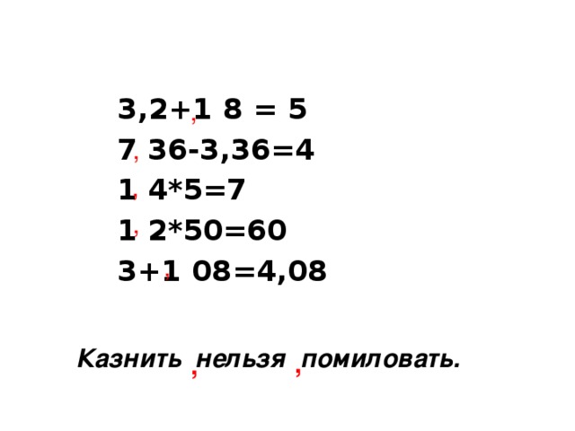 3,2+1 8 = 5 7  36-3,36=4 1 4*5=7 1 2*50=60 3+1  08=4,08 ,  , , , , Казнить нельзя  помиловать. , ,