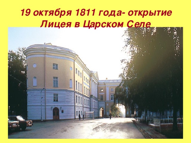 19 октября 1811 года- открытие Лицея в Царском Селе