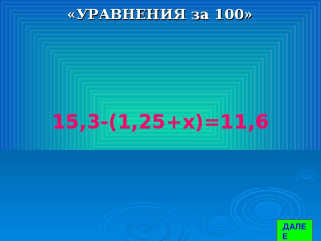 «УРАВНЕНИЯ за 100» 15,3-(1,25+х)=11,6 ДАЛЕЕ