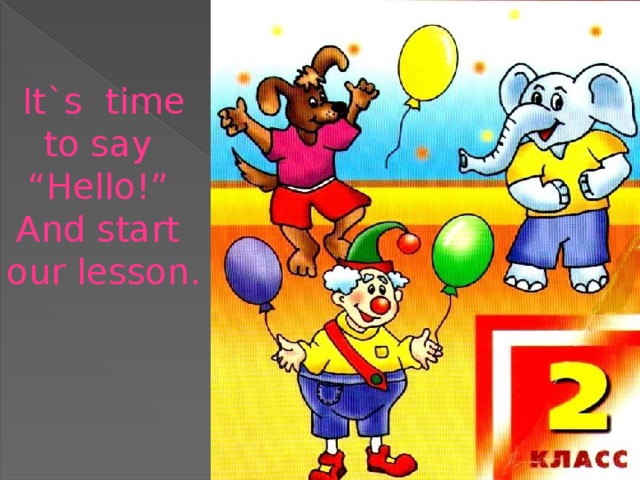 It`s time to say “ Hello!” And start our lesson.