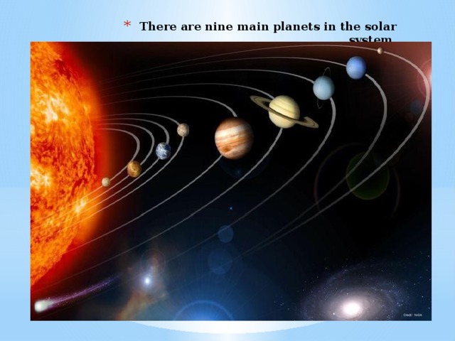 There are nine main planets in the solar system.