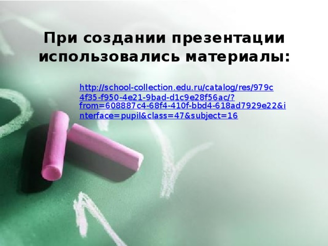 При создании презентации использовались материалы: http://school-collection.edu.ru/catalog/res/979c4f35-f950-4e21-9bad-d1c9e28f56ac/? from=608887c4-68f4-410f-bbd4-618ad7929e22&interface=pupil&class=47&subject=16