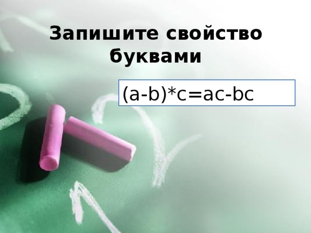 Запишите свойство буквами (a-b)*c=ac-bc