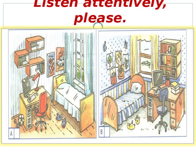 Listen attentively, please.