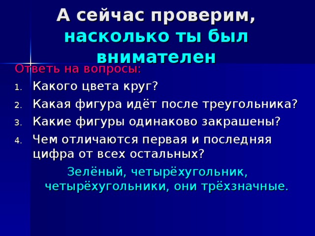 А сейчас проверим, насколько ты был внимателен Ответь на вопросы: Зелёный, четырёхугольник, четырёхугольники, они трёхзначные.