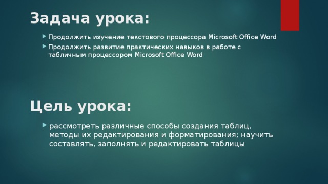 Задача урока: Продолжить изучение текстового процессора Microsoft Office Word Продолжить развитие практических навыков в работе с табличным процессором Microsoft Office Word  Цель урока: