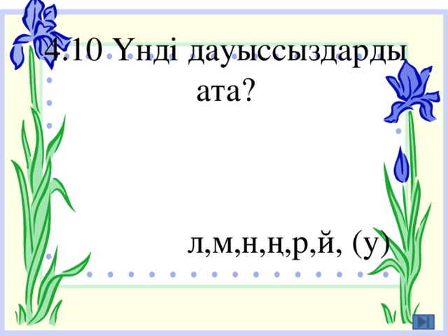 4.10 Үнді дауыссыздарды ата? л,м,н,ң,р,й, (у)