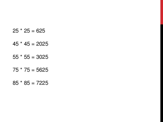 25 * 25 = 625 45 * 45 = 2025 55 * 55 = 3025 75 * 75 = 5625 85 * 85 = 7225