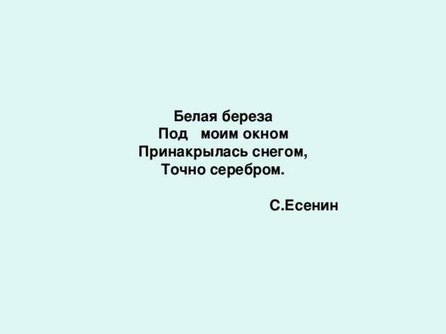 Белая береза Под моим окном Принакрылась снегом, Точно серебром.    С.Есенин  