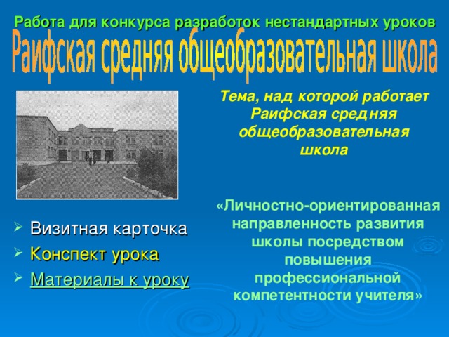 Работа для конкурса разработок нестандартных уроков  Тема, над которой работает Раифская средняя общеобразовательная школа «Личностно-ориентированная направленность развития школы посредством повышения профессиональной компетентности учителя»