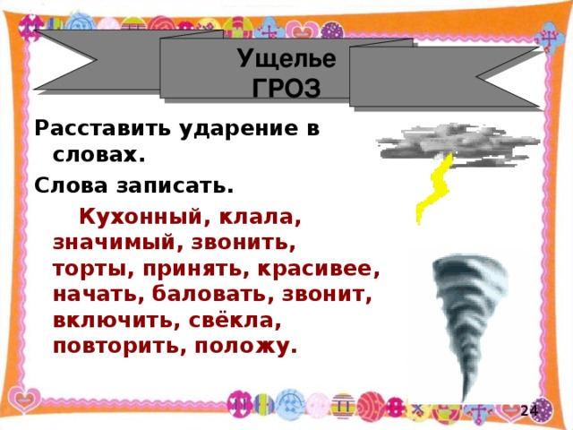 Ущелье ГРОЗ Расставить ударение в словах. Слова записать.  Кухонный, клала, значимый, звонить, торты, принять, красивее, начать, баловать, звонит, включить, свёкла, повторить, положу.