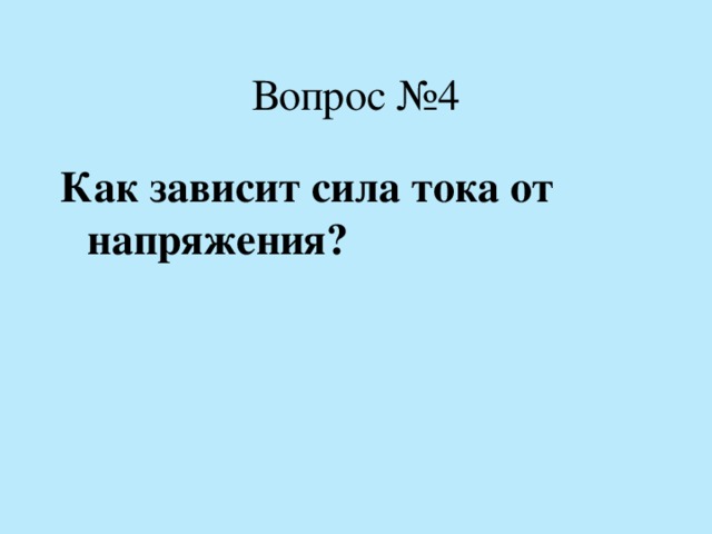 Вопрос №4 Как зависит сила тока от напряжения?