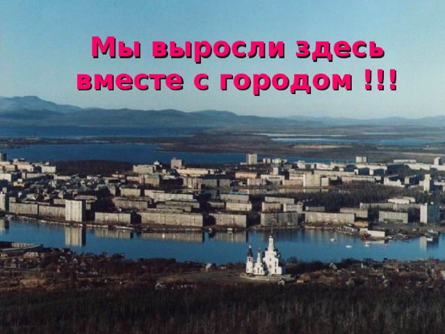 Мы выросли здесь вместе с городом !!!