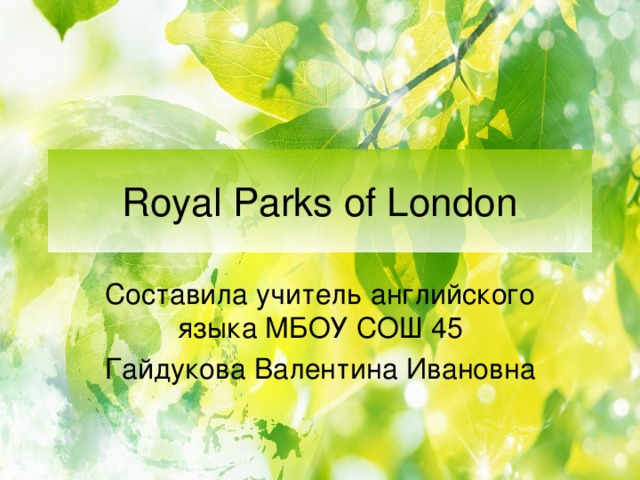 Royal Parks of London Составила учитель английского языка МБОУ СОШ 45 Гайдукова Валентина Ивановна
