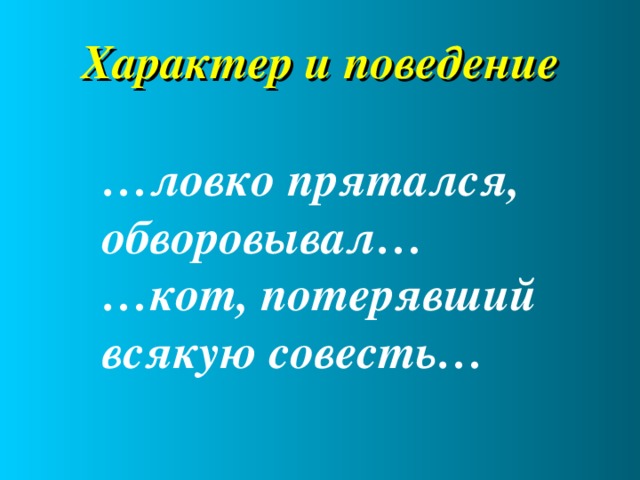 Характер и поведение … ловко прятался, обворовывал… … кот, потерявший всякую совесть…