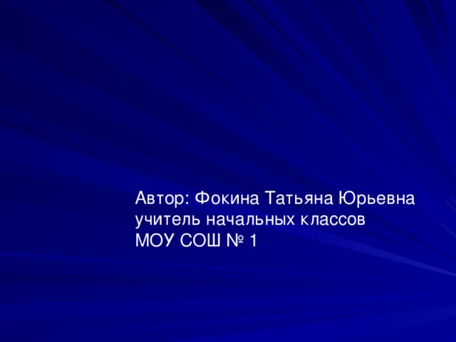 Автор: Фокина Татьяна Юрьевна учитель начальных классов МОУ СОШ № 1