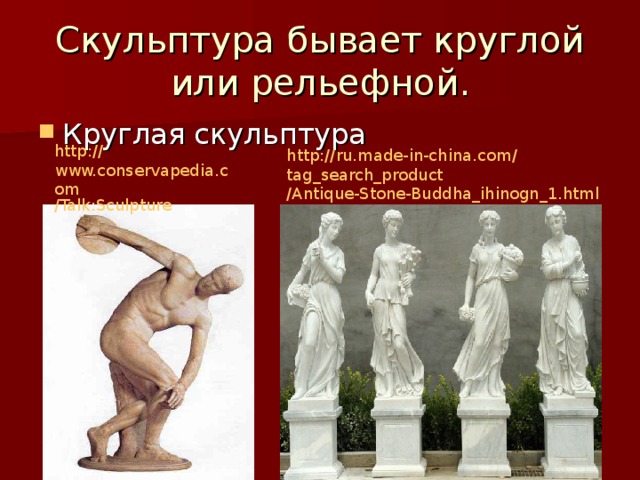 Скульптура бывает круглой или рельефной. http :// www.conservapedia.com / Talk:Sculpture http :// ru.made-in-china.com / tag_search_product /Antique-Stone-Buddha_ihinogn_1.html