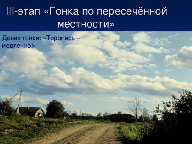 III -этап «Гонка по пересечённой местности» Девиз гонки: «Торопись – медленно!»