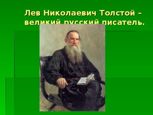 Лев Николаевич Толстой –  великий русский писатель.