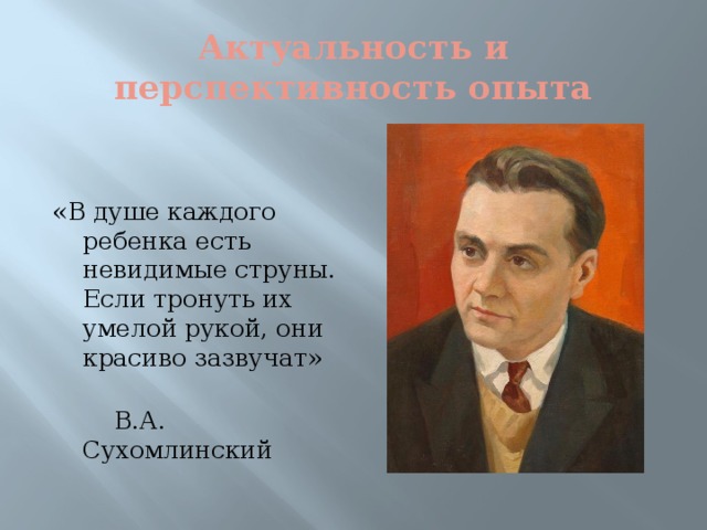 Актуальность и перспективность опыта «В душе каждого ребенка есть невидимые струны. Если тронуть их умелой рукой, они красиво зазвучат»  В.А. Сухомлинский