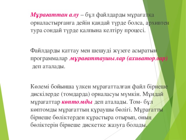 Мұрағаттан алу   – бұл файлдарды мұрағатқа орналастырғанға дейін қандай түрде болса, архивтен тура сондай түрде қалпына келтіру процесі.    Файлдарды қаттау мен шешуді жүзеге асыратын программалар  мұрағаттаушылар (ахиваторлар)  деп аталады.    Көлемі бойынша үлкен мұрағатталған файл бірнеше дискілерде (томдарда) орналасуы мүмкін. Мұндай мұрағаттар   көптомды   деп аталады. Том- бұл көптомды мұрағаттың құраушы бөлігі. Мұрағатты бірнеше бөліктерден құрастыра отырып, оның бөліктерін бірнеше дискетке жазуға болады.