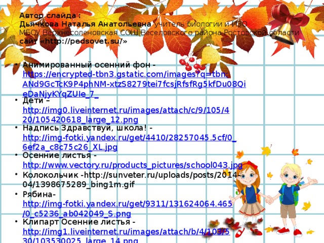 Автор слайда :  Дьячкова Наталья Анатольевна учитель биологии и ИЗО  МБОУ Верхнесоленовская СОШ Веселовского района Ростовской области сайт «http://pedsovet.su/»
