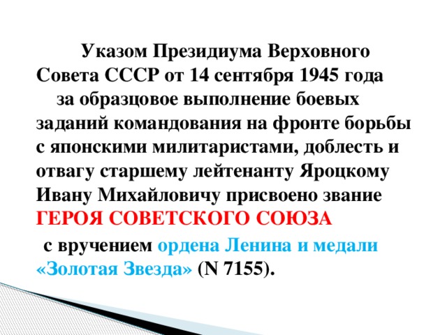 Указом Президиума Верховного Совета СССР от 14 сентября 1945 года за образцовое выполнение боевых заданий командования на фронте борьбы с японскими милитаристами, доблесть и отвагу старшему лейтенанту Яроцкому Ивану Михайловичу присвоено звание ГЕРОЯ СОВЕТСКОГО СОЮЗА  с вручением ордена Ленина и медали «Золотая Звезда» (N 7155).