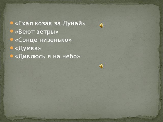 «Ехал козак за Дунай» «Веют ветры» «Сонце низенько» «Думка» «Дивлюсь я на небо»