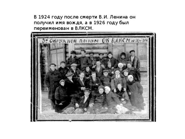 В 1924 году после смерти В.И. Ленина он получил имя вождя, а в 1926 году был переименован в ВЛКСМ.