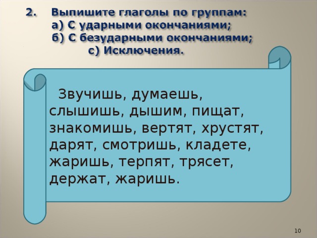 (    Звучишь, думаешь, слышишь, дышим, пищат, знакомишь, вертят, хрустят, дарят, смотришь, кладете, жаришь, терпят, трясет, держат, жаришь.