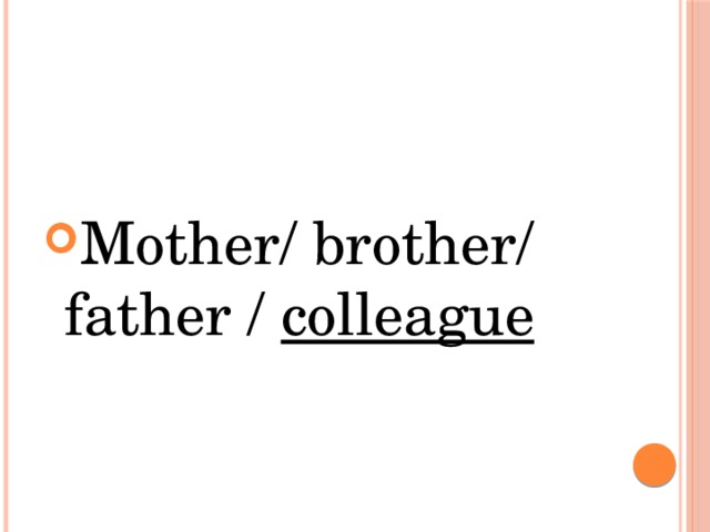 Mother/ brother/ father / colleague