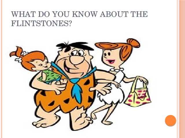 What do you know about the Flintstones?