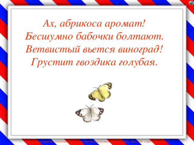 Ах, абрикоса аромат!  Бесшумно бабочки болтают.  Ветвистый вьется виноград!  Грустит гвоздика голубая.