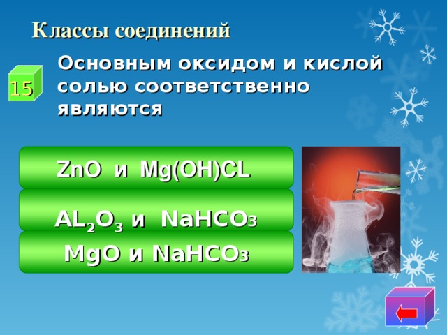 Классы соединений  Основным оксидом и кислой солью соответственно являются 15 ZnO и Mg(OH)CL AL 2 O 3  и NaHCO 3  MgO и NaHCO 3