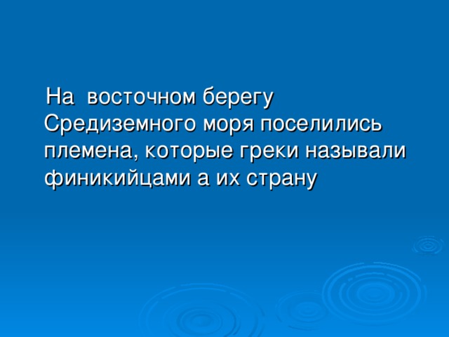 На восточном берегу Средиземного моря поселились племена, которые греки называли финикийцами а их страну