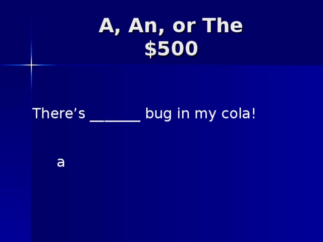 There’s _______ bug in my cola! a