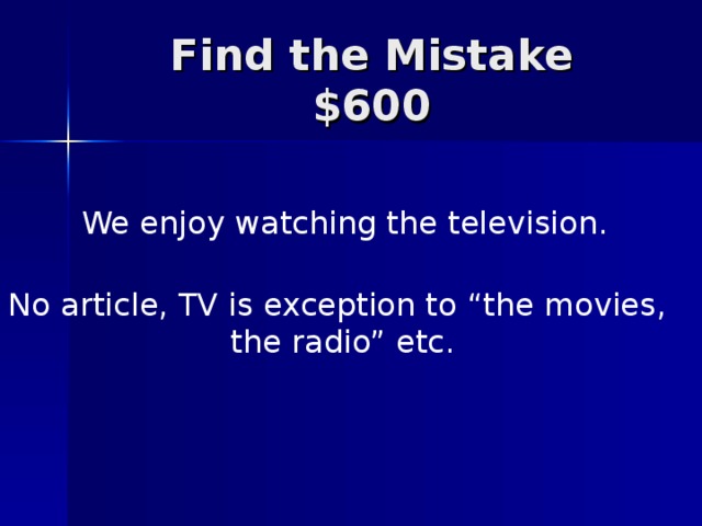 We enjoy watching the television. No article, TV is exception to “the movies, the radio” etc.