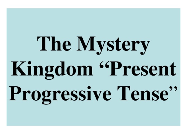 The Mystery Kingdom “Present Progressive Tense ”