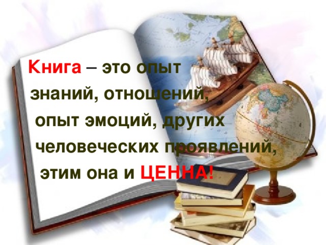 Книга – это опыт  знаний, отношений,  опыт эмоций, других  человеческих проявлений,  этим она и ЦЕННА!