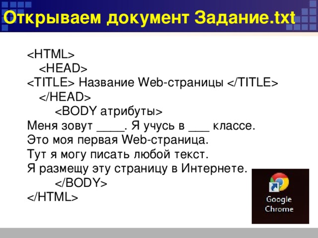 Открываем документ Задание.txt     Название Web-страницы       Меня зовут ____. Я учусь в ___ классе. Это моя первая Web-страница. Тут я могу писать любой текст. Я размещу эту страницу в Интернете.